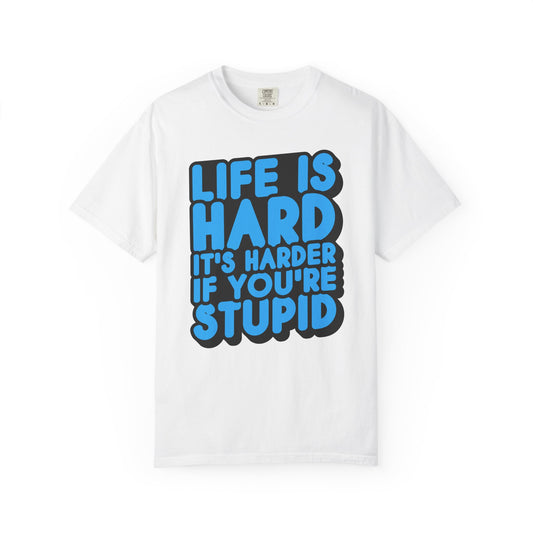Funny Unisex Garment-Dyed T-shirt – "Life is Hard, It's Harder If You're Stupid"