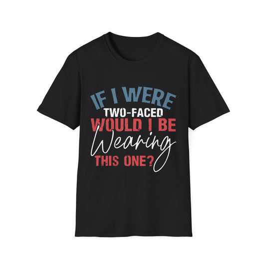 Funny Unisex Softstyle T-Shirt - If I Were Two-Faced, Would I Be Wearing This One?