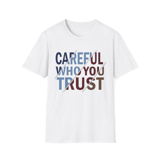 Careful Who You Trust Unisex Softstyle T-Shirt - Inspirational Graphic Tee