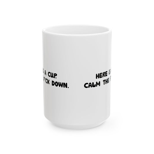 Funny Ceramic Mug - 'Here’s a cup. Calm the f*ck down.' 11oz & 15oz