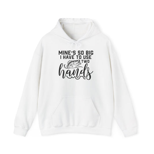 Funny Fishing Hoodie - "Mine's So Big I Have to Use Two Hands"