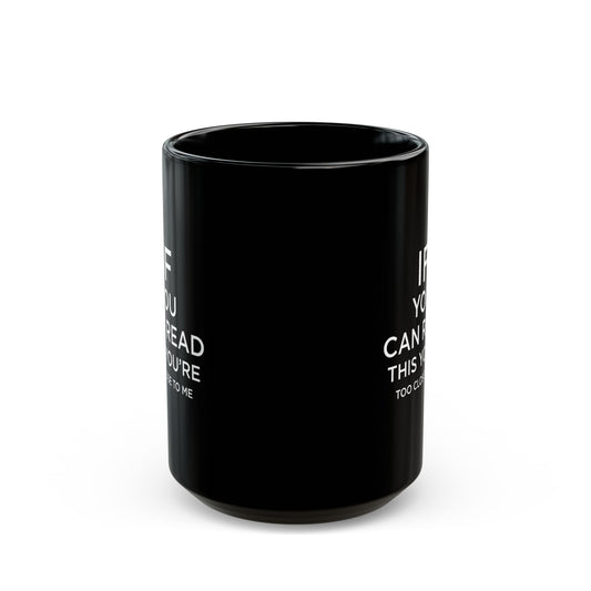 Funny Black Coffee Mug - 'If You Can Read This You're Too Close' - Perfect Gift for Friends and Family