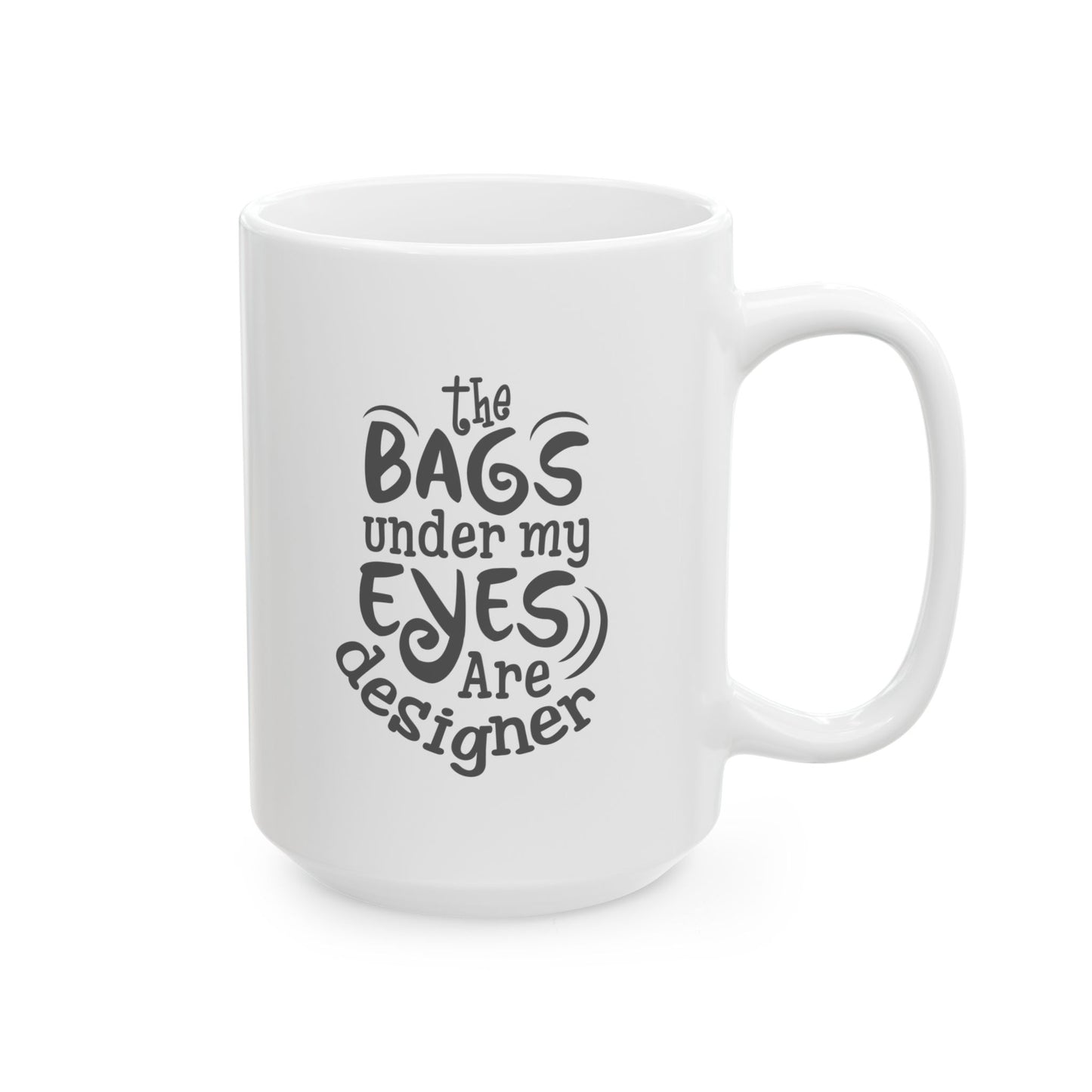 Funny Mug - Designer Bags Under My Eyes Ceramic Mug (11oz, 15oz)