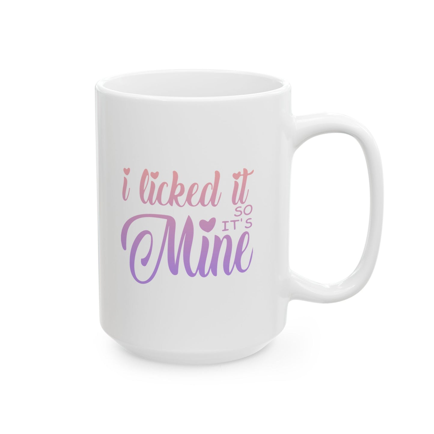 Funny Coffee Mug - I Licked It So It's Mine Ceramic Mug (11oz, 15oz)