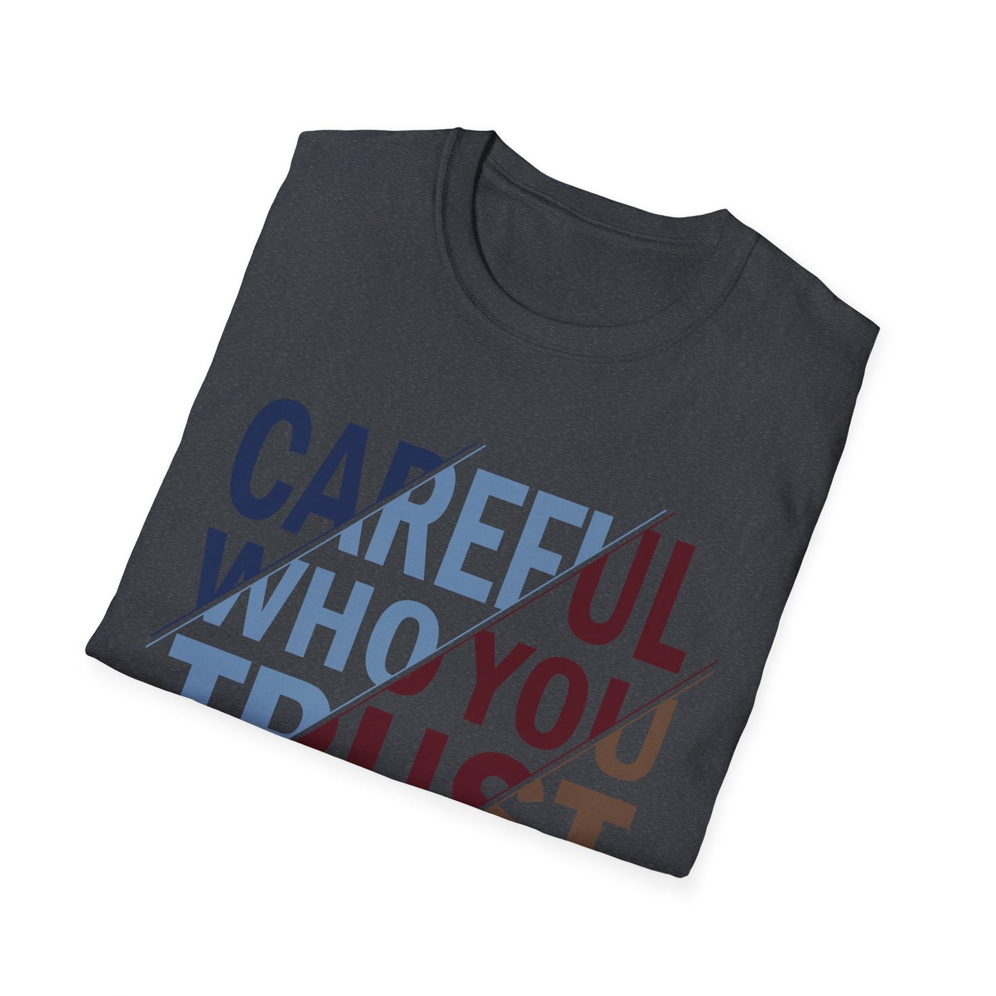 Careful Who You Trust Unisex Softstyle T-Shirt - Inspirational Graphic Tee