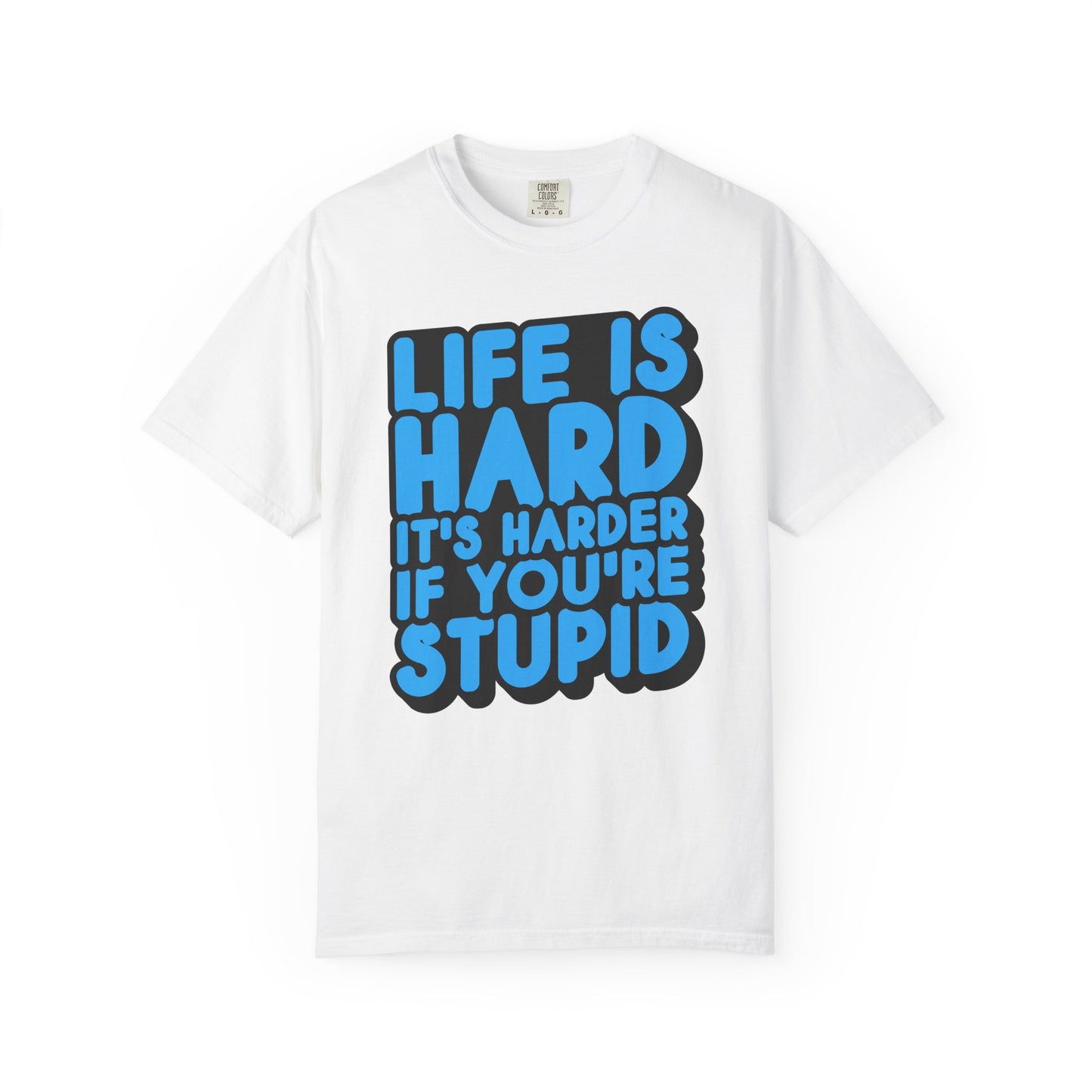 Funny Unisex Garment-Dyed T-shirt – "Life is Hard, It's Harder If You're Stupid"