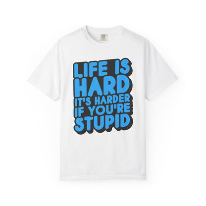 Funny Unisex Garment-Dyed T-shirt – "Life is Hard, It's Harder If You're Stupid"