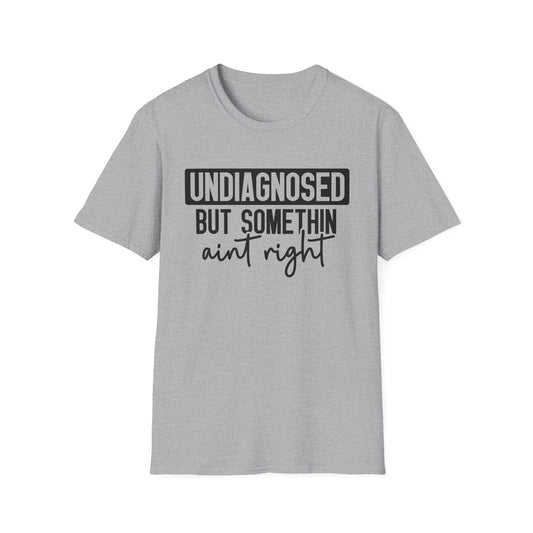 Unisex Softstyle T-Shirt - "Undiagnosed But Somethin' Ain't Right" - Comfy & Supportive