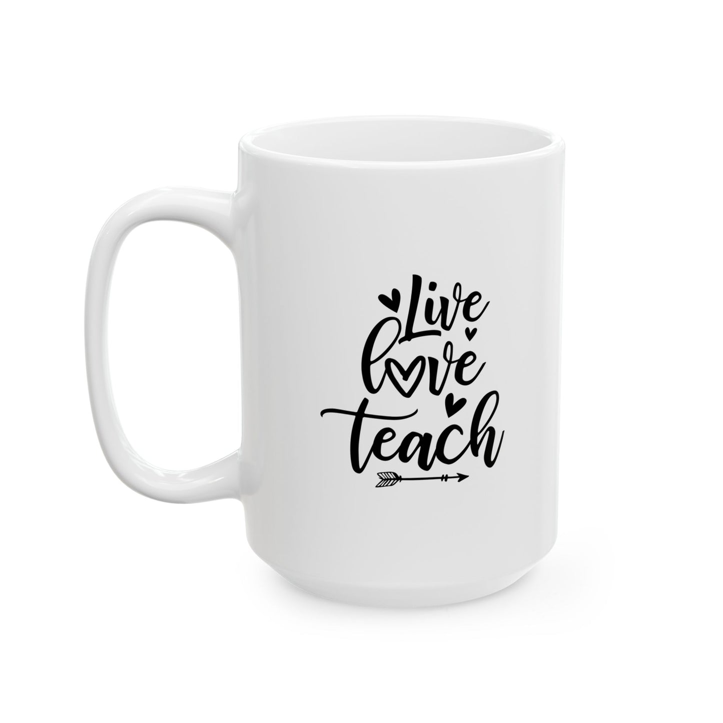 Mug - Live Love Teach Ceramic Mug for Teachers (11oz, 15oz)