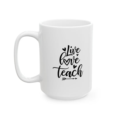 Mug - Live Love Teach Ceramic Mug for Teachers (11oz, 15oz)