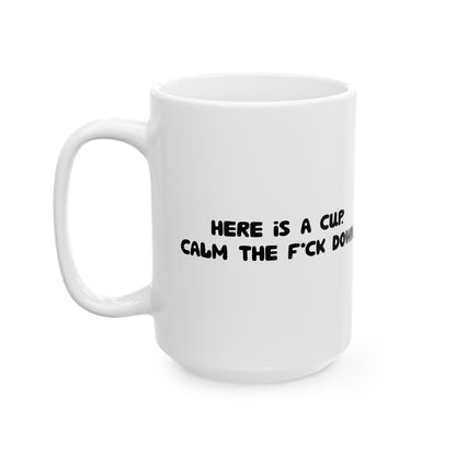 Funny Ceramic Mug - 'Here’s a cup. Calm the f*ck down.' 11oz & 15oz