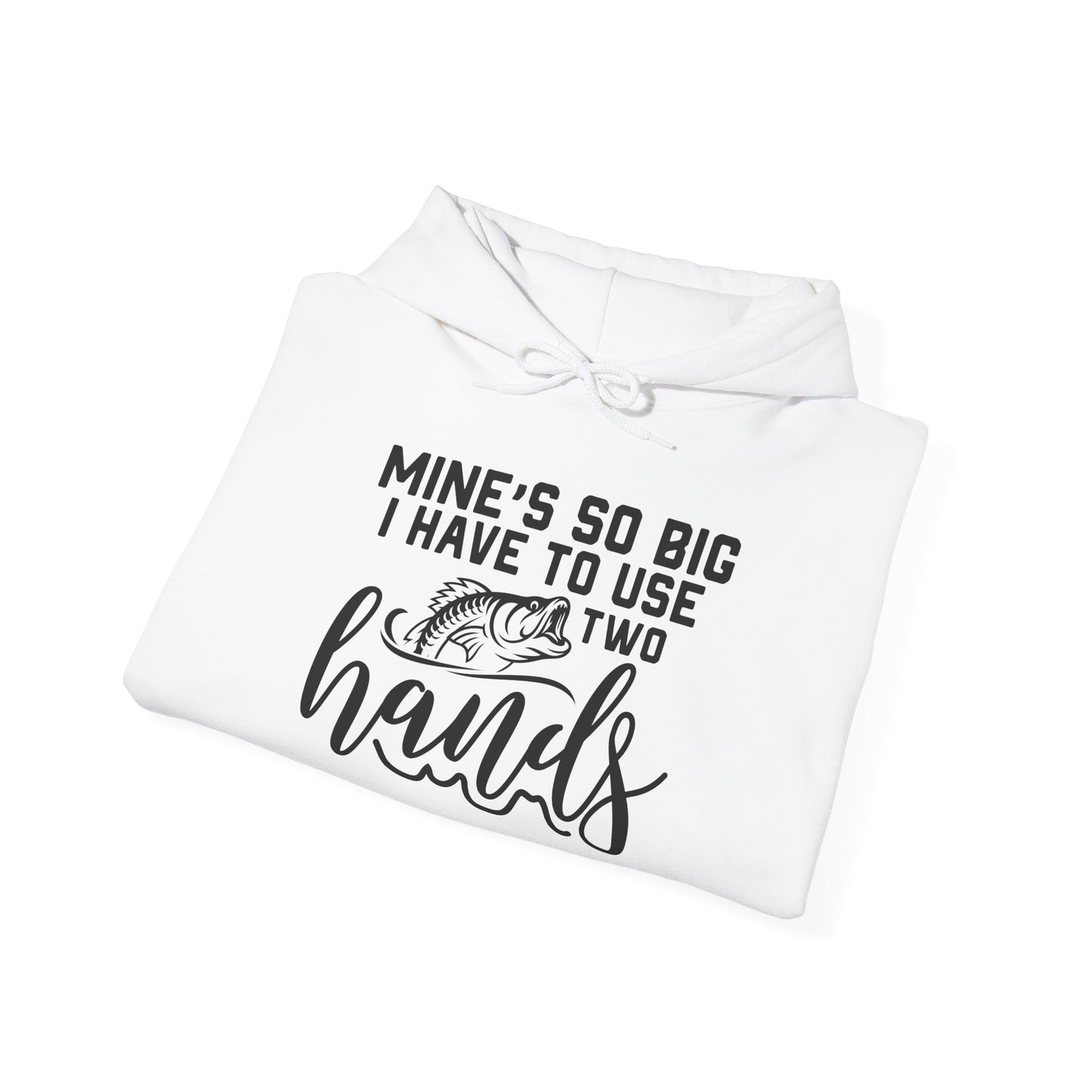 Funny Fishing Hoodie - "Mine's So Big I Have to Use Two Hands"