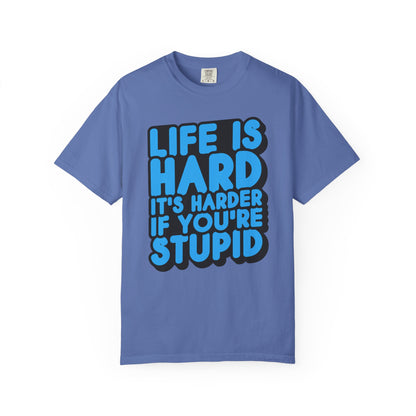 Funny Unisex Garment-Dyed T-shirt – "Life is Hard, It's Harder If You're Stupid"