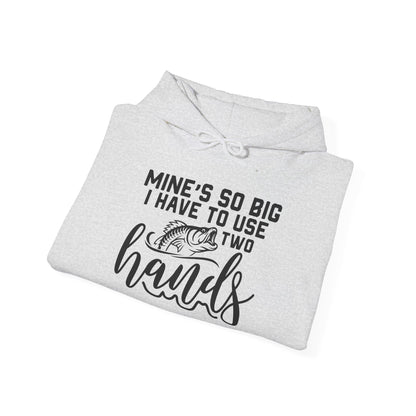 Funny Fishing Hoodie - "Mine's So Big I Have to Use Two Hands"
