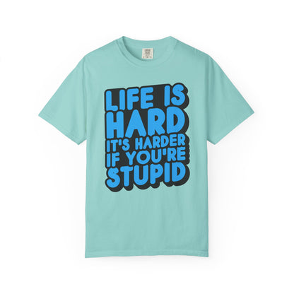 Funny Unisex Garment-Dyed T-shirt – "Life is Hard, It's Harder If You're Stupid"