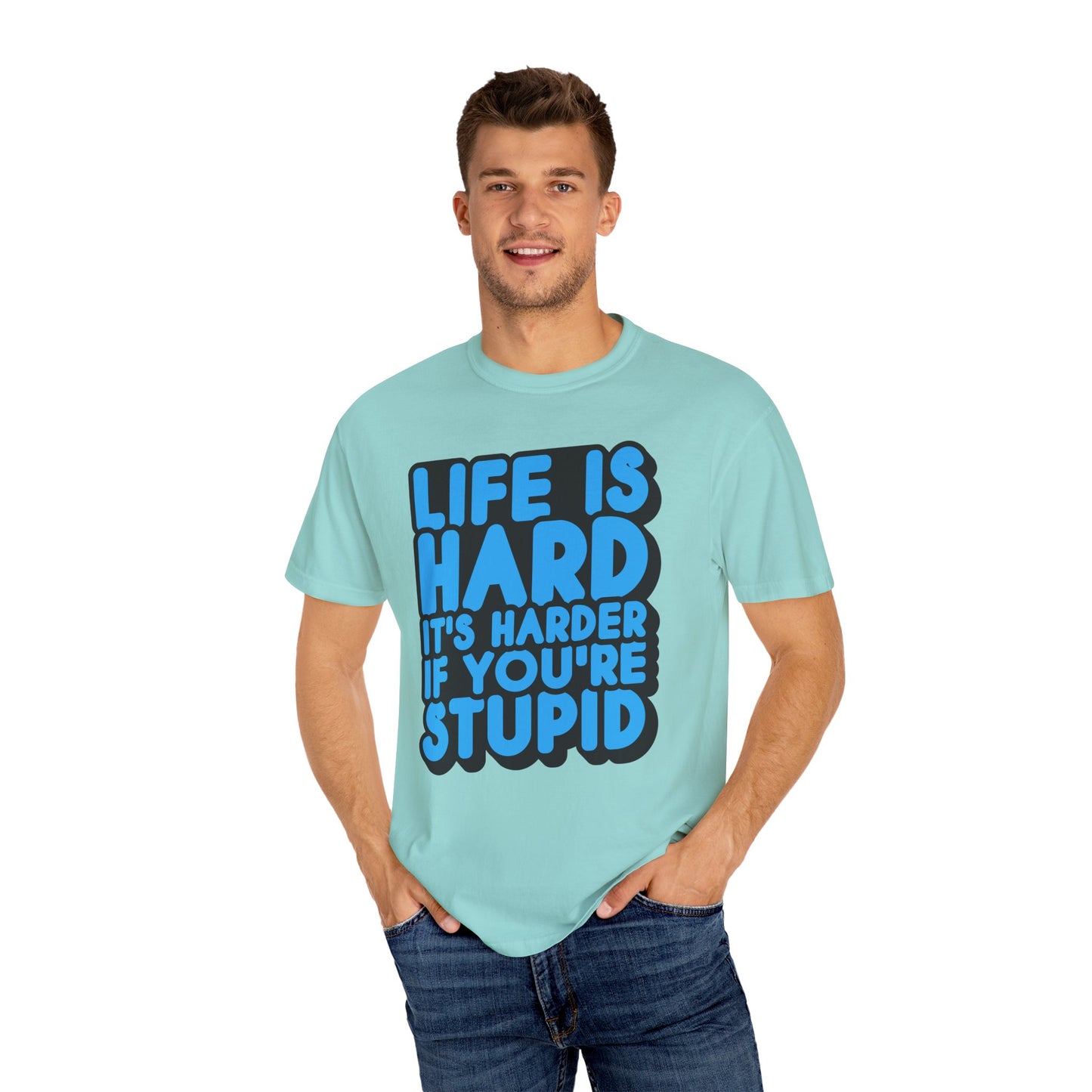 Funny Unisex Garment-Dyed T-shirt – "Life is Hard, It's Harder If You're Stupid"