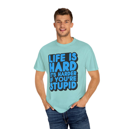 Funny Unisex Garment-Dyed T-shirt – "Life is Hard, It's Harder If You're Stupid"