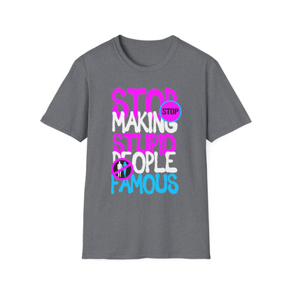 Stop Making Stupid People Famous T-Shirt - Unisex Graphic Tee for Casual Wear