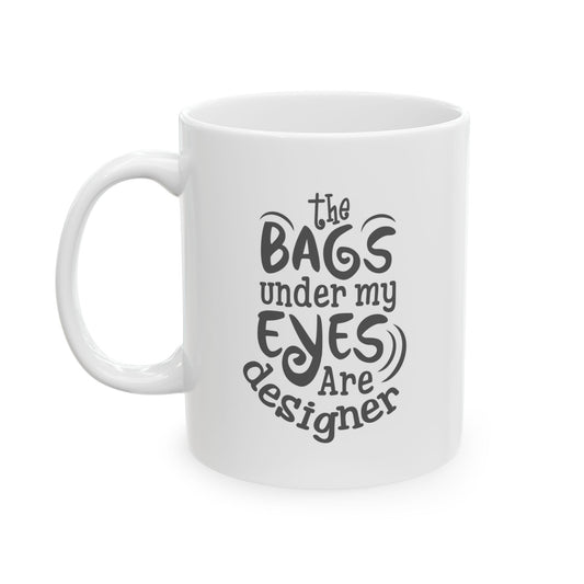 Funny Mug - Designer Bags Under My Eyes Ceramic Mug (11oz, 15oz)