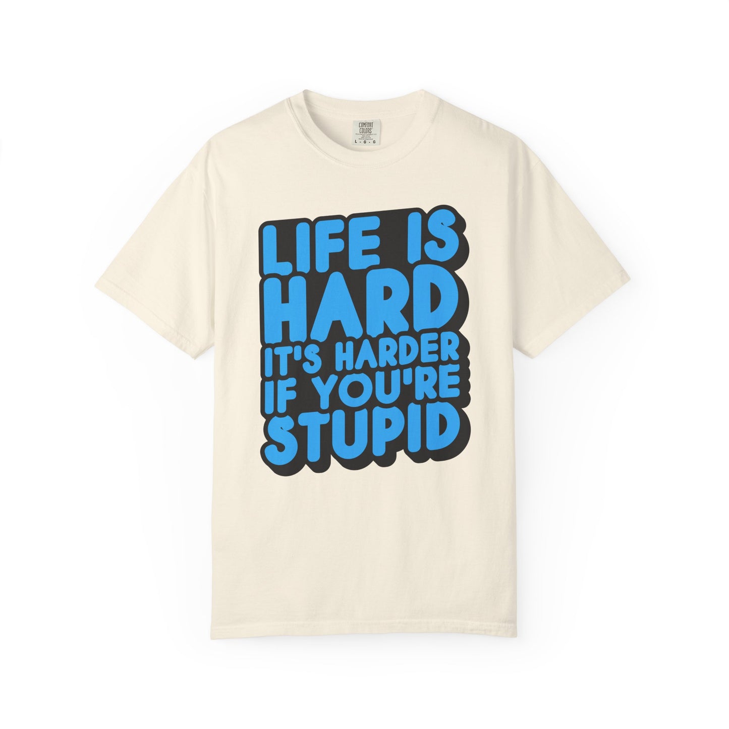 Funny Unisex Garment-Dyed T-shirt – "Life is Hard, It's Harder If You're Stupid"
