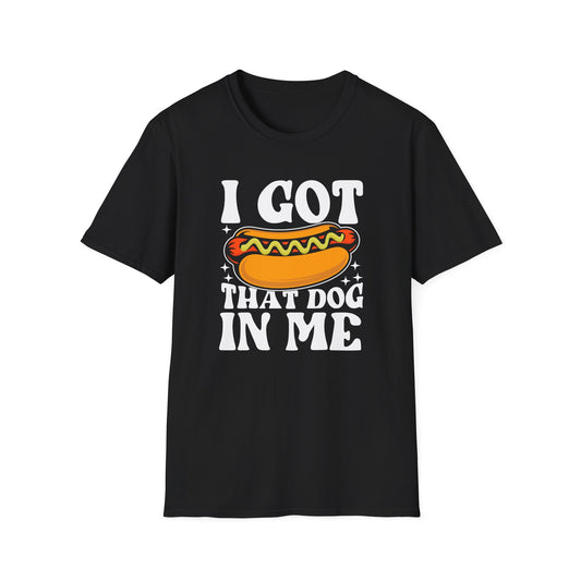 I Got That Dog In Me Unisex Softstyle T-Shirt - Fun Dog Lover Tee