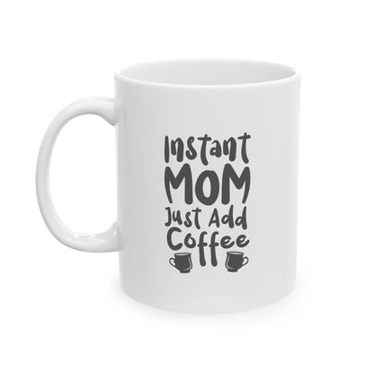 Ceramic Mug - Instant Mom Just Add Coffee Funny Mug (11oz, 15oz)