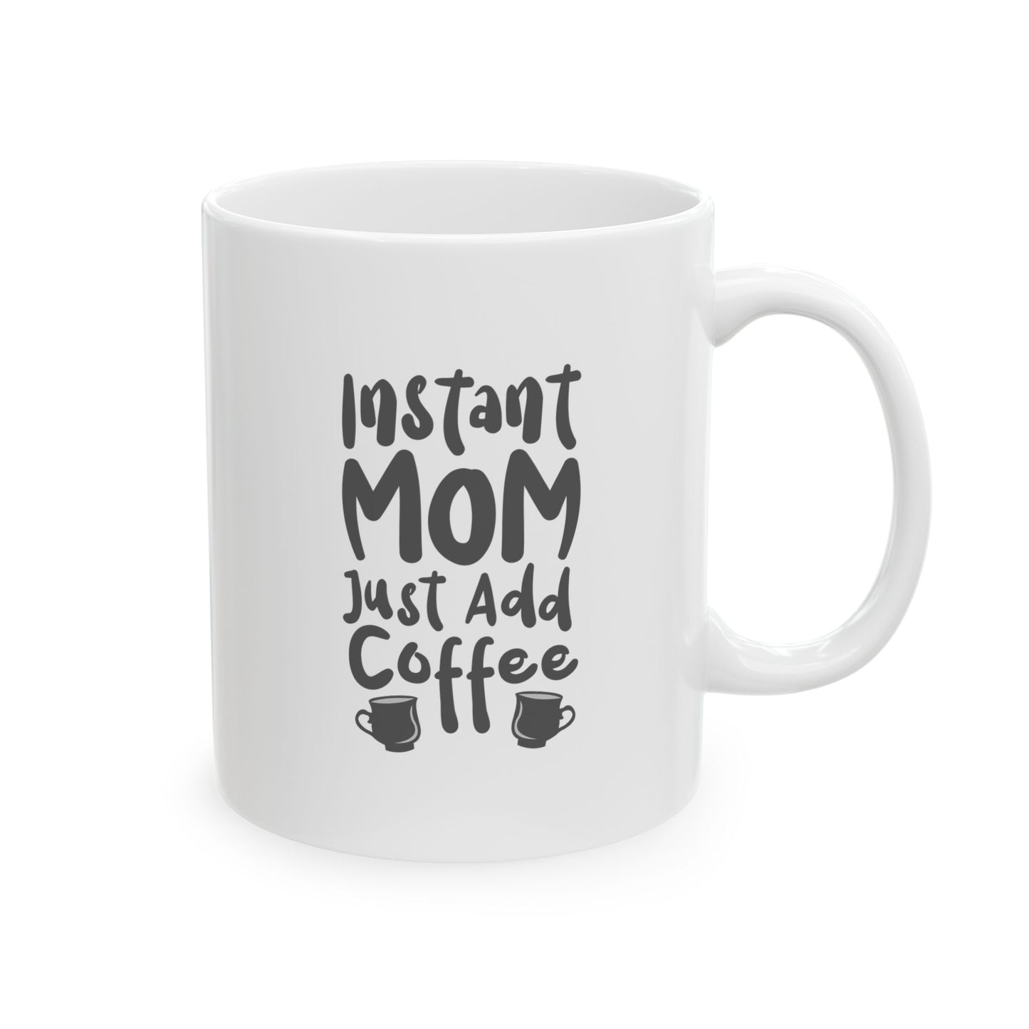Ceramic Mug - Instant Mom Just Add Coffee Funny Mug (11oz, 15oz)