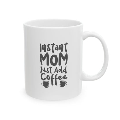 Ceramic Mug - Instant Mom Just Add Coffee Funny Mug (11oz, 15oz)