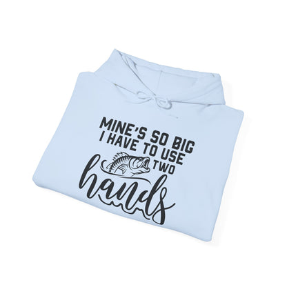 Funny Fishing Hoodie - "Mine's So Big I Have to Use Two Hands"