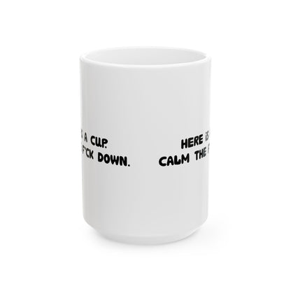 Funny Ceramic Mug - 'Here’s a cup. Calm the f*ck down.' 11oz & 15oz