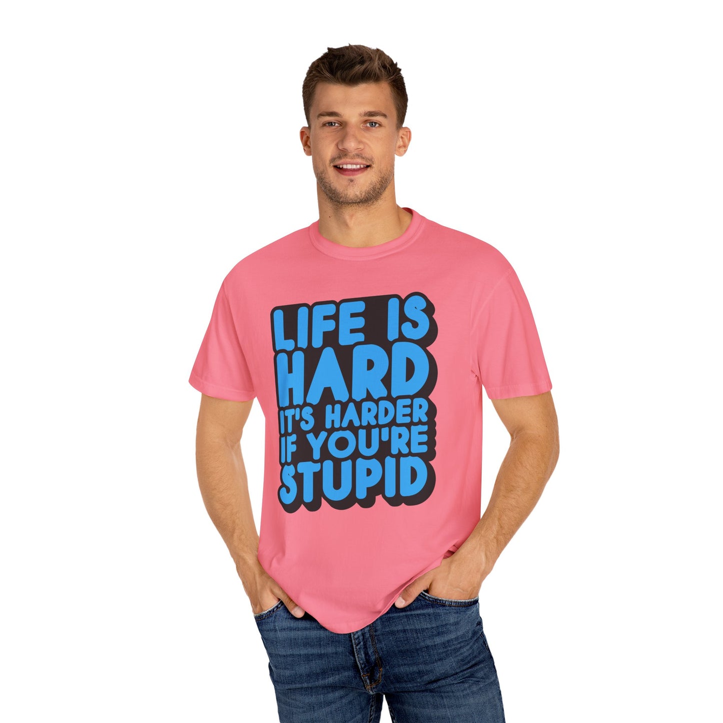 Funny Unisex Garment-Dyed T-shirt – "Life is Hard, It's Harder If You're Stupid"