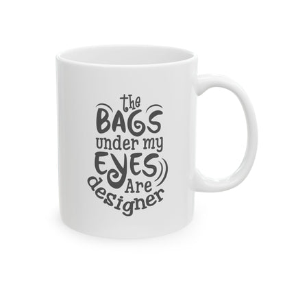 Funny Mug - Designer Bags Under My Eyes Ceramic Mug (11oz, 15oz)