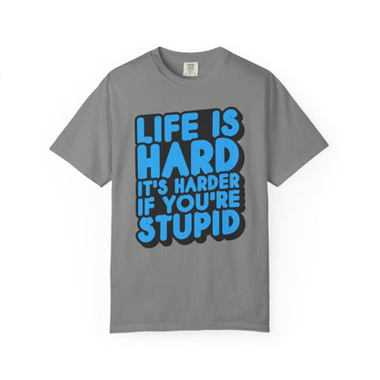 Funny Unisex Garment-Dyed T-shirt – "Life is Hard, It's Harder If You're Stupid"