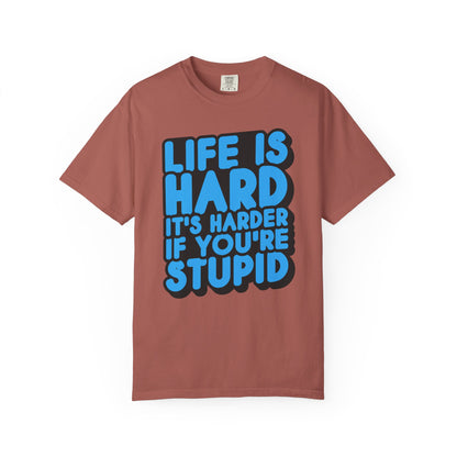 Funny Unisex Garment-Dyed T-shirt – "Life is Hard, It's Harder If You're Stupid"