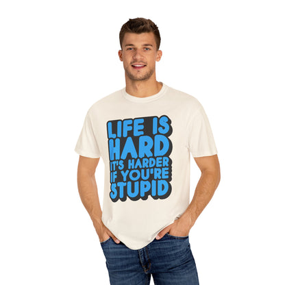 Funny Unisex Garment-Dyed T-shirt – "Life is Hard, It's Harder If You're Stupid"