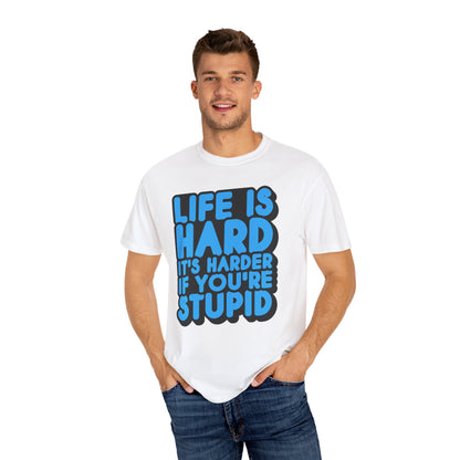 Funny Unisex Garment-Dyed T-shirt – "Life is Hard, It's Harder If You're Stupid"