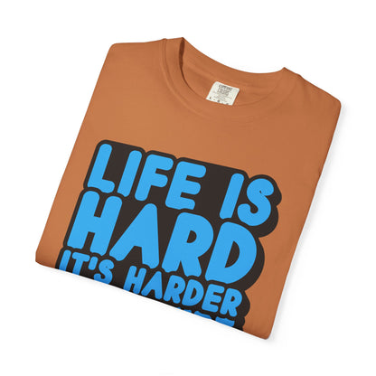 Funny Unisex Garment-Dyed T-shirt – "Life is Hard, It's Harder If You're Stupid"