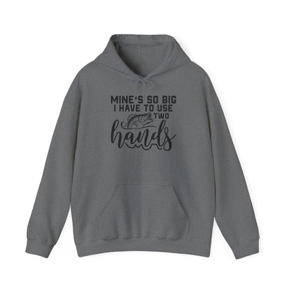 Funny Fishing Hoodie - "Mine's So Big I Have to Use Two Hands"