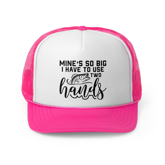 Funny Fishing Trucker Cap - "Mine's So Big I Have to Use Two Hands"