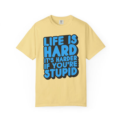 Funny Unisex Garment-Dyed T-shirt – "Life is Hard, It's Harder If You're Stupid"