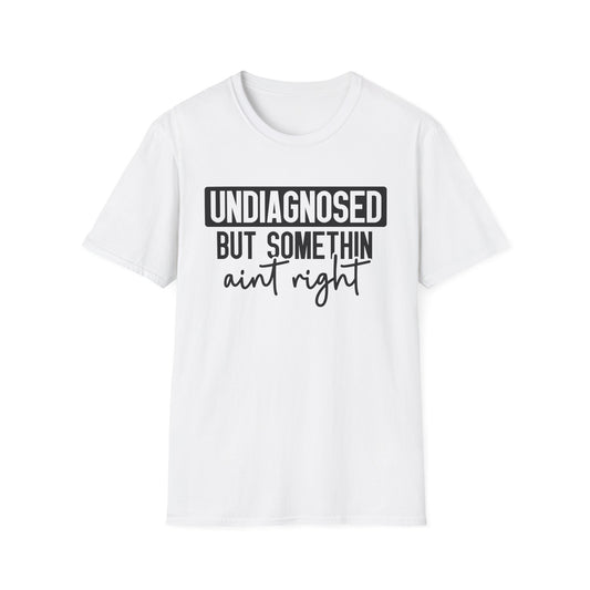 Unisex Softstyle T-Shirt - "Undiagnosed But Somethin' Ain't Right" - Comfy & Supportive