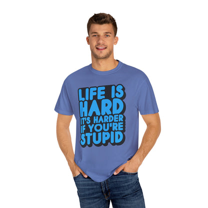Funny Unisex Garment-Dyed T-shirt – "Life is Hard, It's Harder If You're Stupid"
