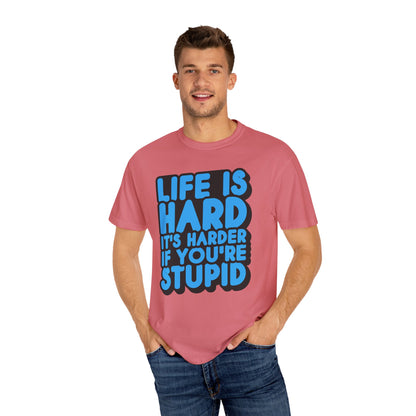 Funny Unisex Garment-Dyed T-shirt – "Life is Hard, It's Harder If You're Stupid"
