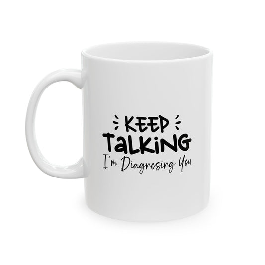 Funny Ceramic Mug - "Keep Talking I'm Diagnosing You" - Perfect Gift for Coffee Lovers