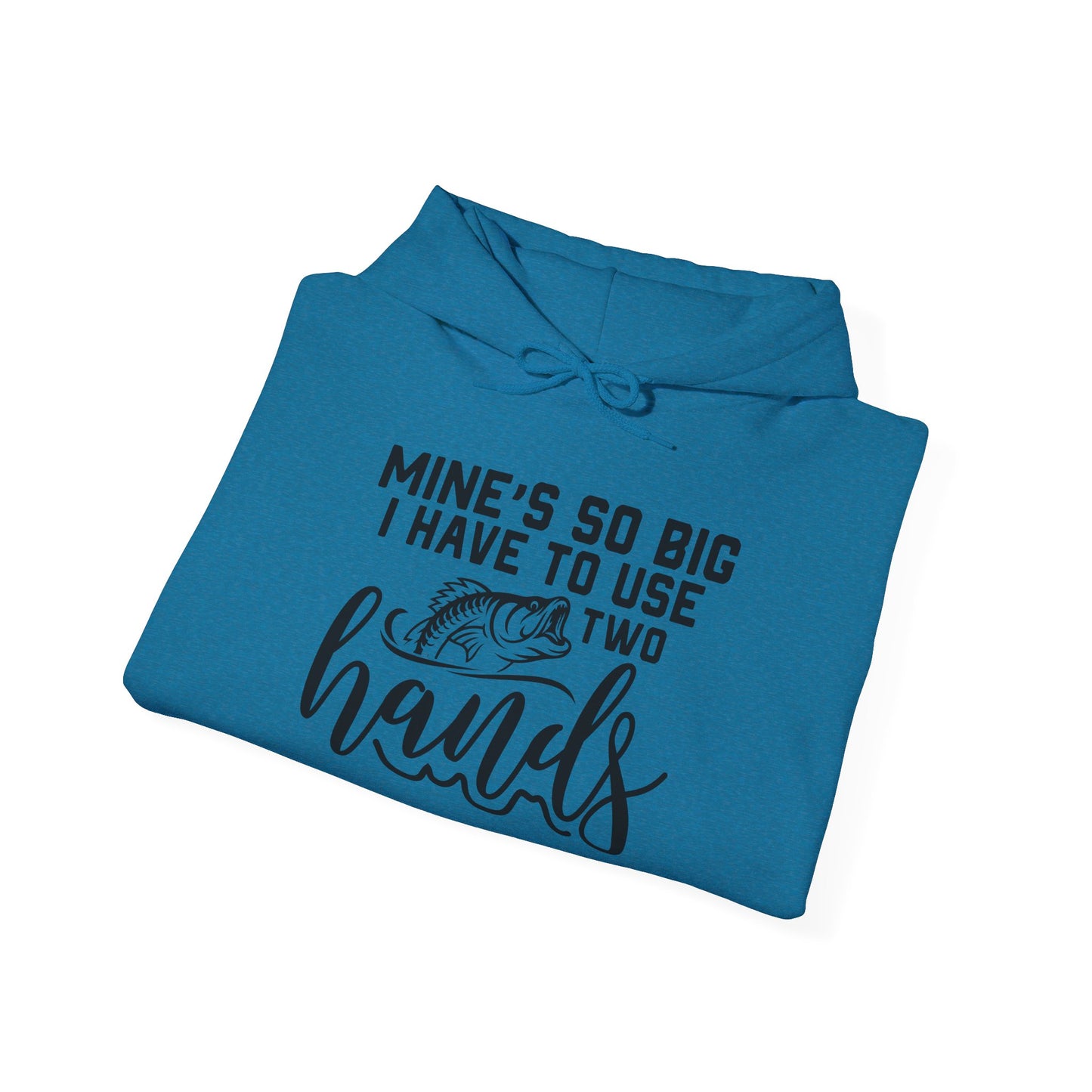 Funny Fishing Hoodie - "Mine's So Big I Have to Use Two Hands"