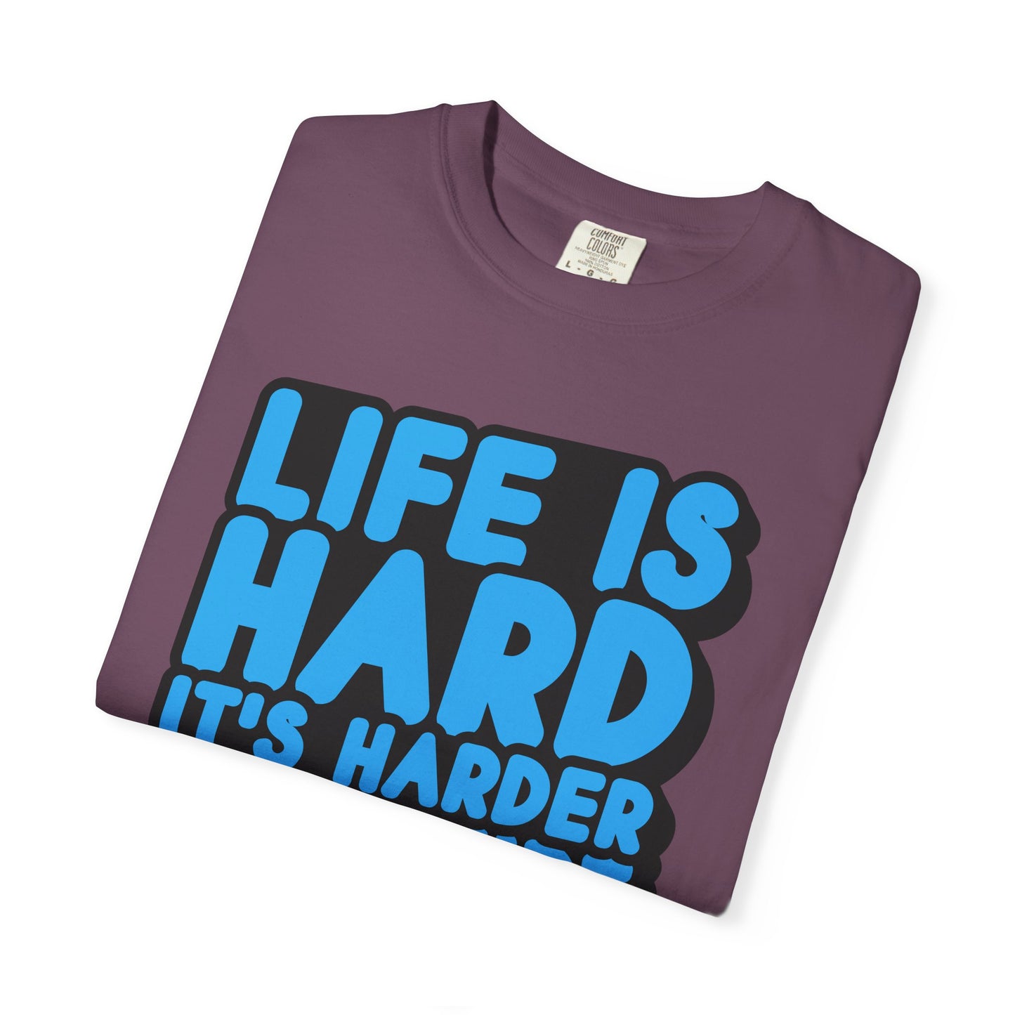 Funny Unisex Garment-Dyed T-shirt – "Life is Hard, It's Harder If You're Stupid"