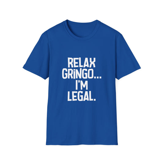Unisex Relax Gringo I'm Legal Funny Graphic Tee