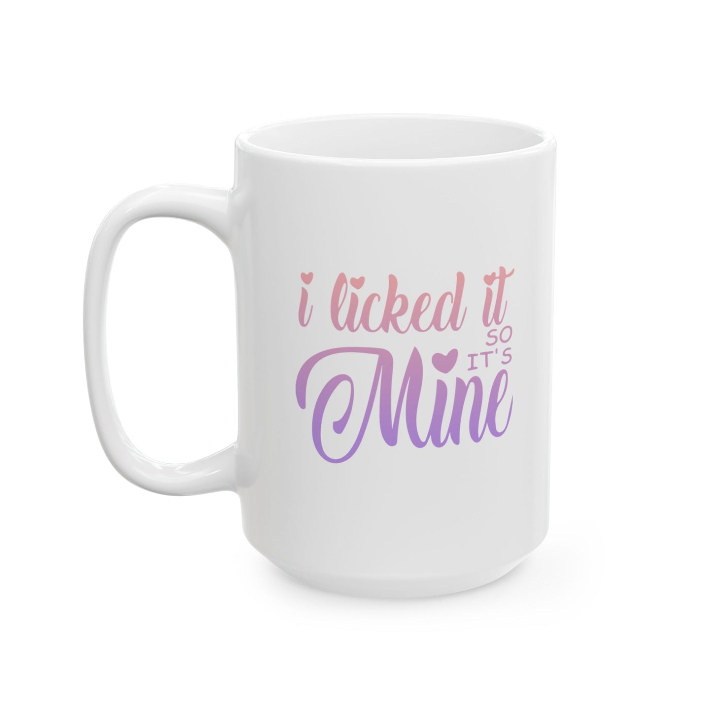 Funny Coffee Mug - I Licked It So It's Mine Ceramic Mug (11oz, 15oz)