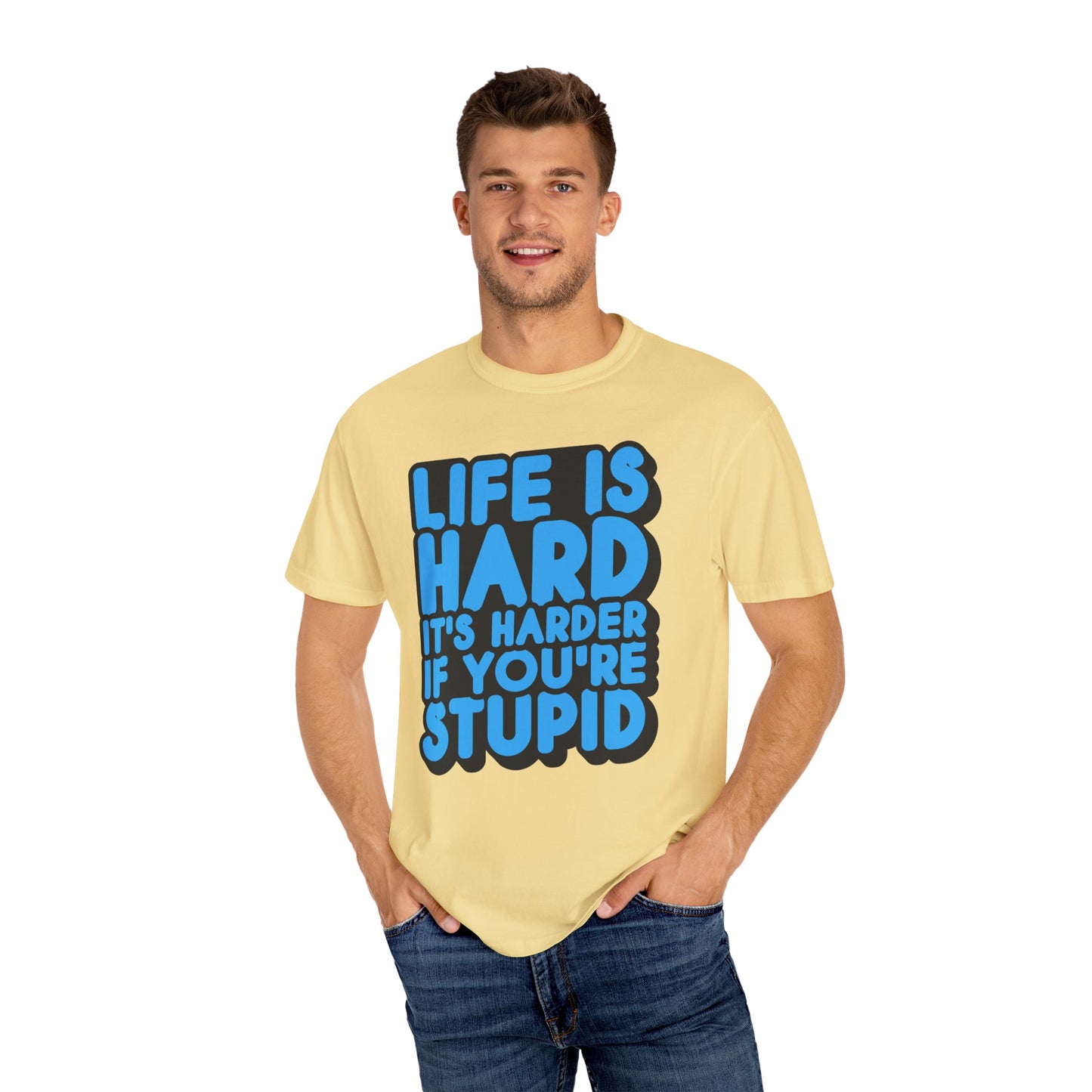 Funny Unisex Garment-Dyed T-shirt – "Life is Hard, It's Harder If You're Stupid"