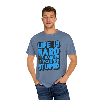 Funny Unisex Garment-Dyed T-shirt – "Life is Hard, It's Harder If You're Stupid"